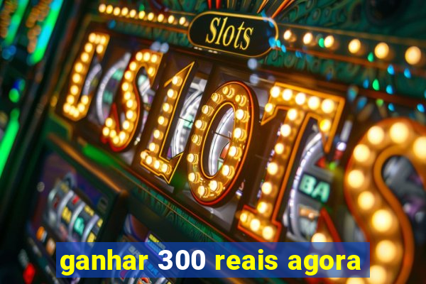 ganhar 300 reais agora